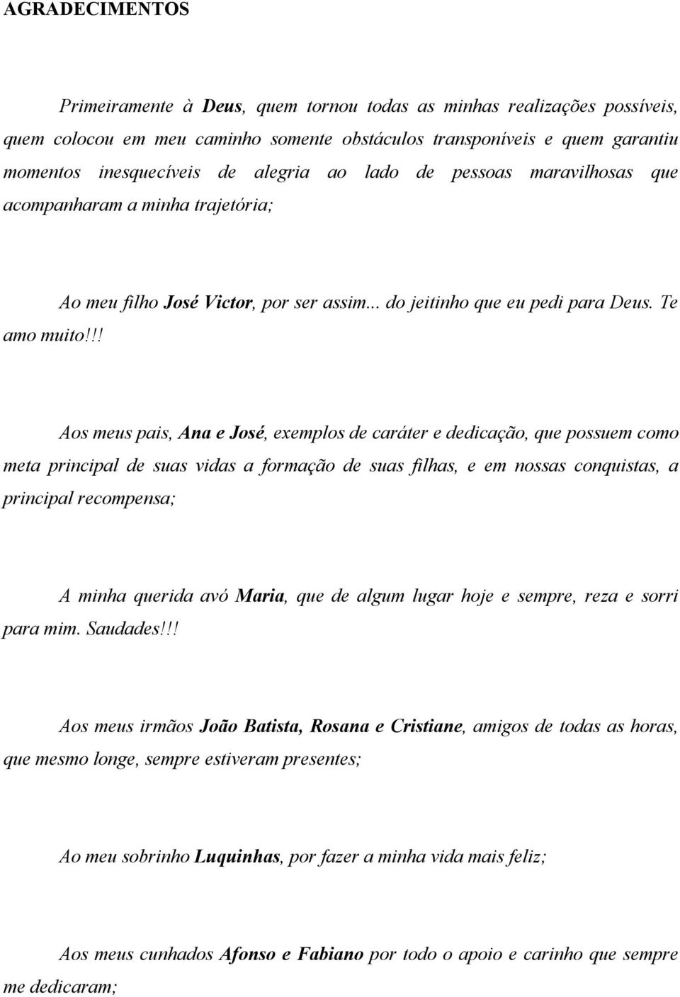 !! Aos meus pais, Ana e José, exemplos de caráter e dedicação, que possuem como meta principal de suas vidas a formação de suas filhas, e em nossas conquistas, a principal recompensa; A minha querida