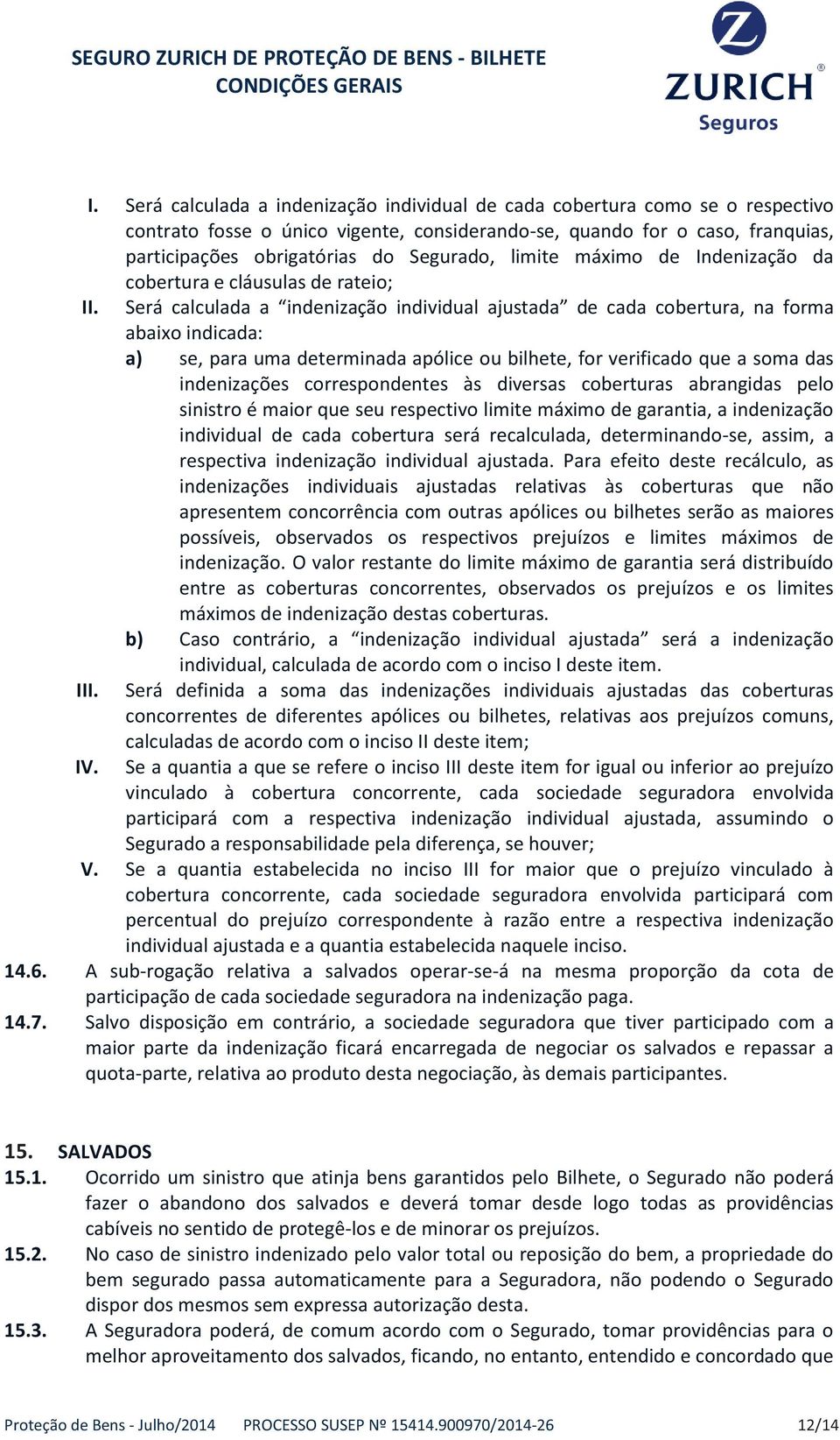 Será calculada a indenização individual ajustada de cada cobertura, na forma abaixo indicada: a) se, para uma determinada apólice ou bilhete, for verificado que a soma das indenizações