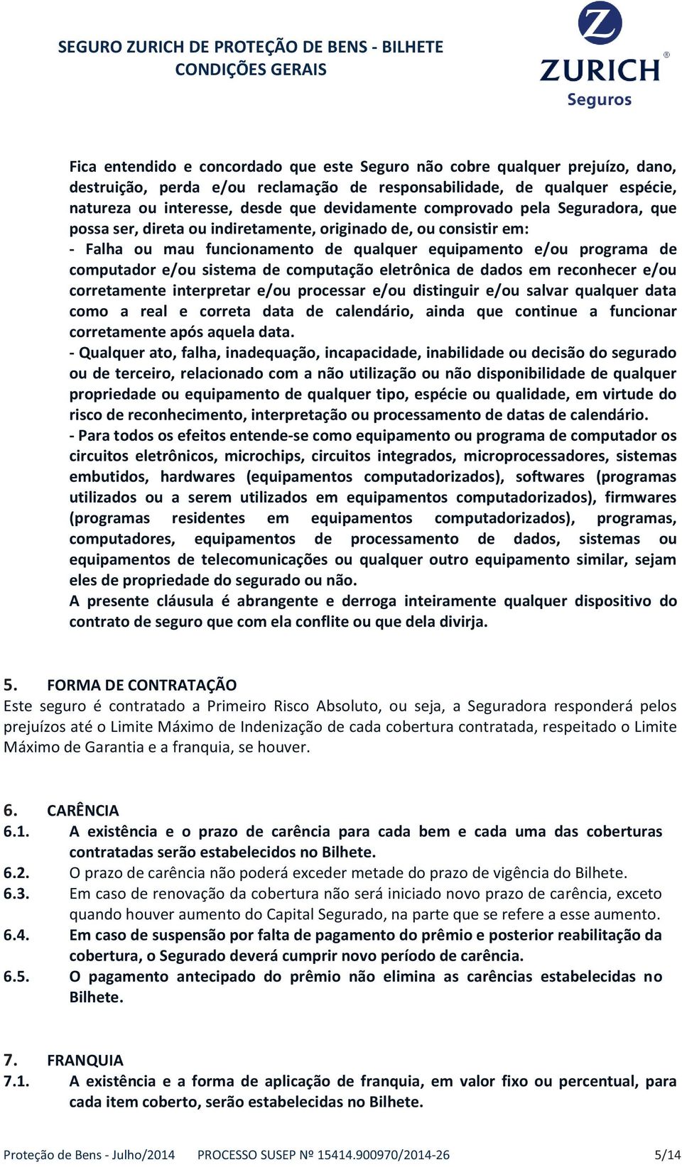 computação eletrônica de dados em reconhecer e/ou corretamente interpretar e/ou processar e/ou distinguir e/ou salvar qualquer data como a real e correta data de calendário, ainda que continue a