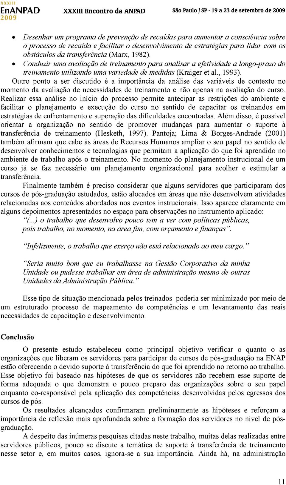 Outro ponto a ser discutido é a importância da análise das variáveis de contexto no momento da avaliação de necessidades de treinamento e não apenas na avaliação do curso.