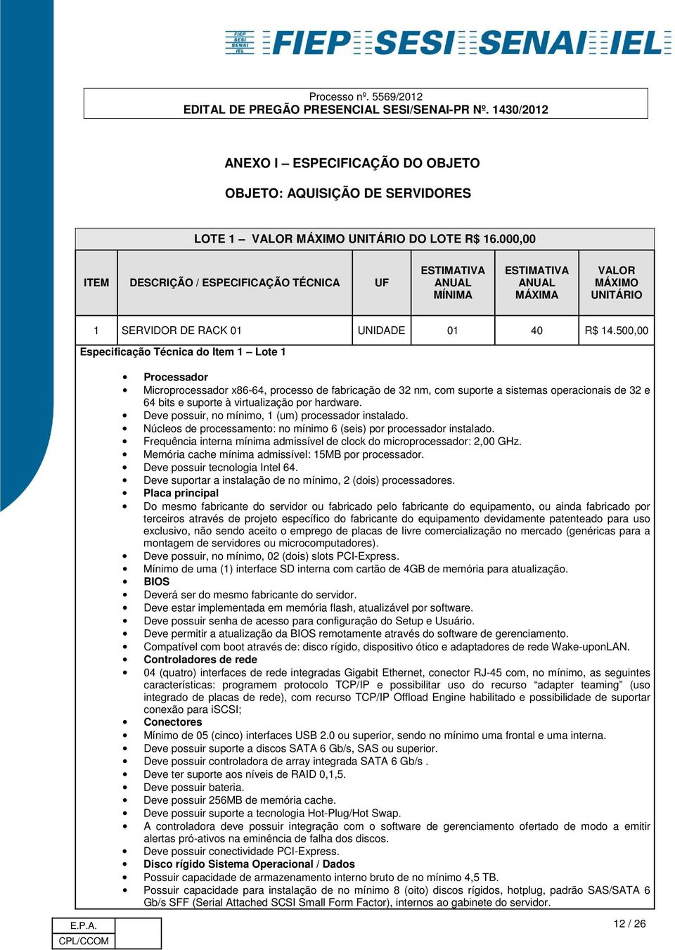 500,00 Especificação Técnica do Item 1 Lote 1 Processador Microprocessador x86-64, processo de fabricação de 32 nm, com suporte a sistemas operacionais de 32 e 64 bits e suporte à virtualização por