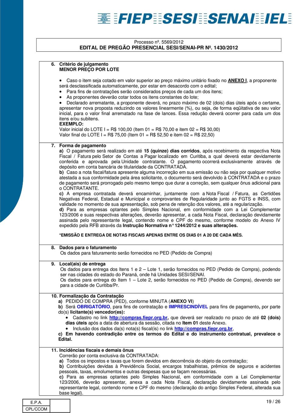 deverá, no prazo máximo de 02 (dois) dias úteis após o certame, apresentar nova proposta reduzindo os valores linearmente (%), ou seja, de forma eqüitativa de seu valor inicial, para o valor final