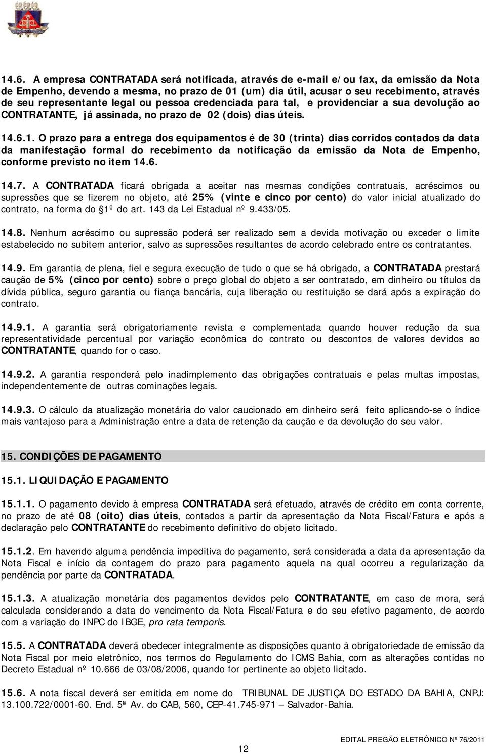 .6.1. O prazo para a entrega dos equipamentos é de 30 (trinta) dias corridos contados da data da manifestação formal do recebimento da notificação da emissão da Nota de Empenho, conforme previsto no