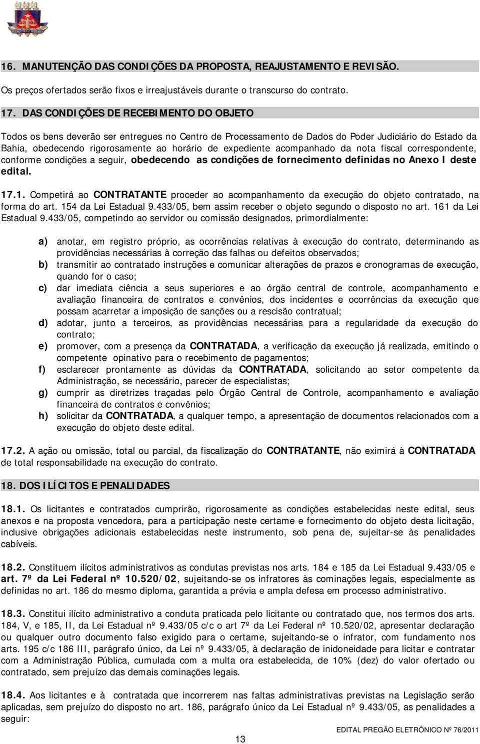 expediente acompanhado da nota fiscal correspondente, conforme condições a seguir, obedecendo as condições de fornecimento definidas no Anexo I deste edital. 17