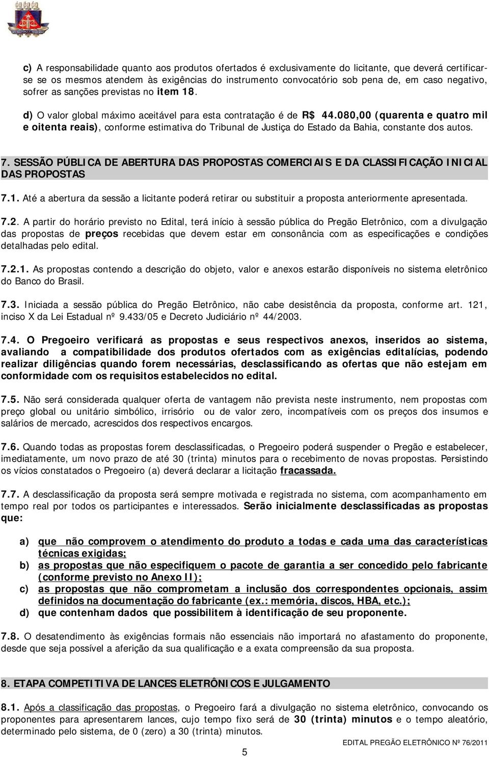 080,00 (quarenta e quatro mil e oitenta reais), conforme estimativa do Tribunal de Justiça do Estado da Bahia, constante dos autos. 7.