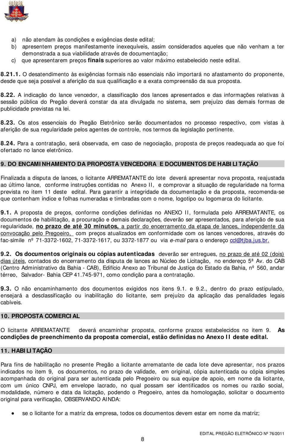 1. O desatendimento às exigências formais não essenciais não importará no afastamento do proponente, desde que seja possível a aferição da sua qualificação e a exata compreensão da sua proposta. 8.22.