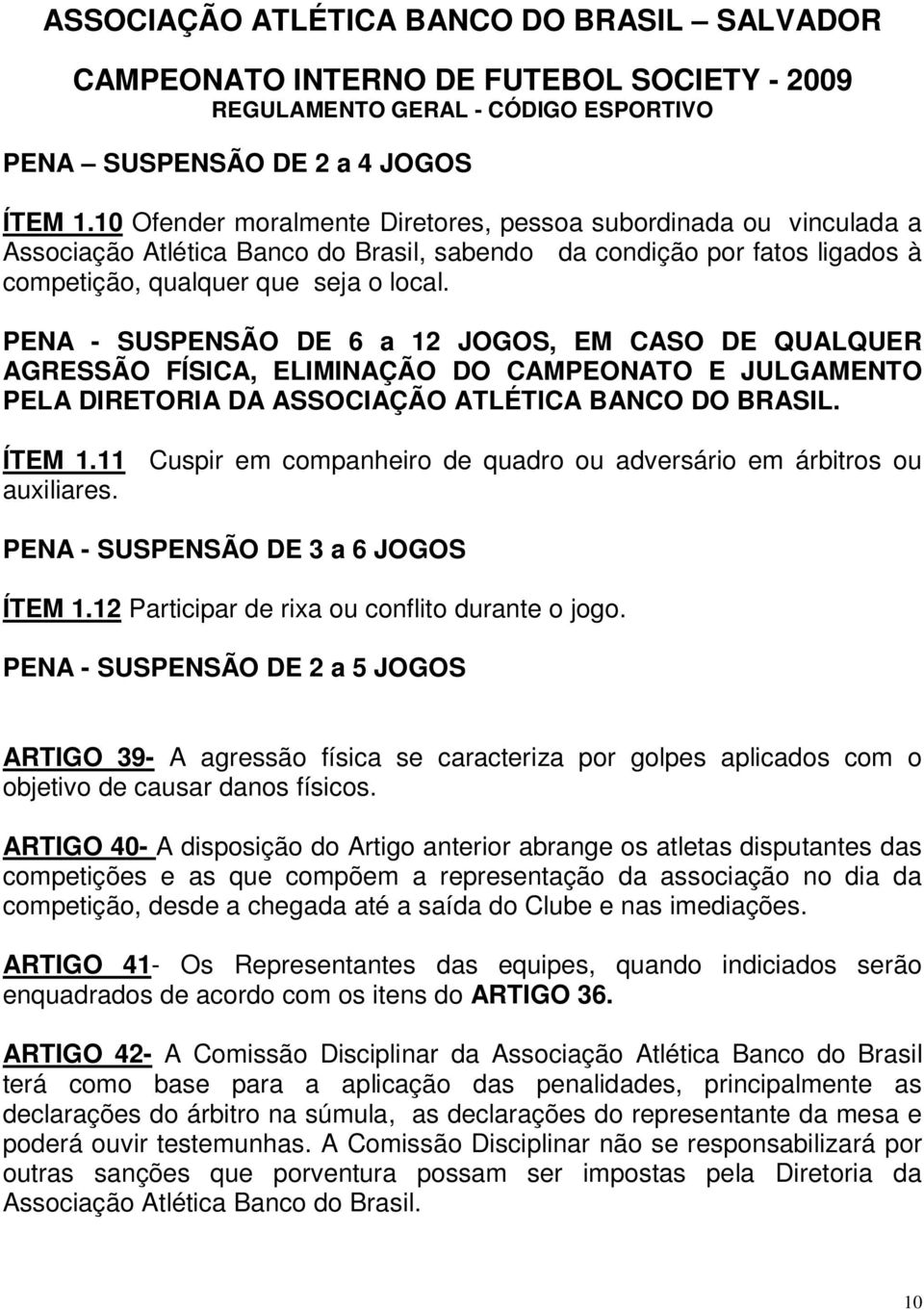 PENA - SUSPENSÃO DE 6 a 12 JOGOS, EM CASO DE QUALQUER AGRESSÃO FÍSICA, ELIMINAÇÃO DO CAMPEONATO E JULGAMENTO PELA DIRETORIA DA ASSOCIAÇÃO ATLÉTICA BANCO DO BRASIL. ÍTEM 1.