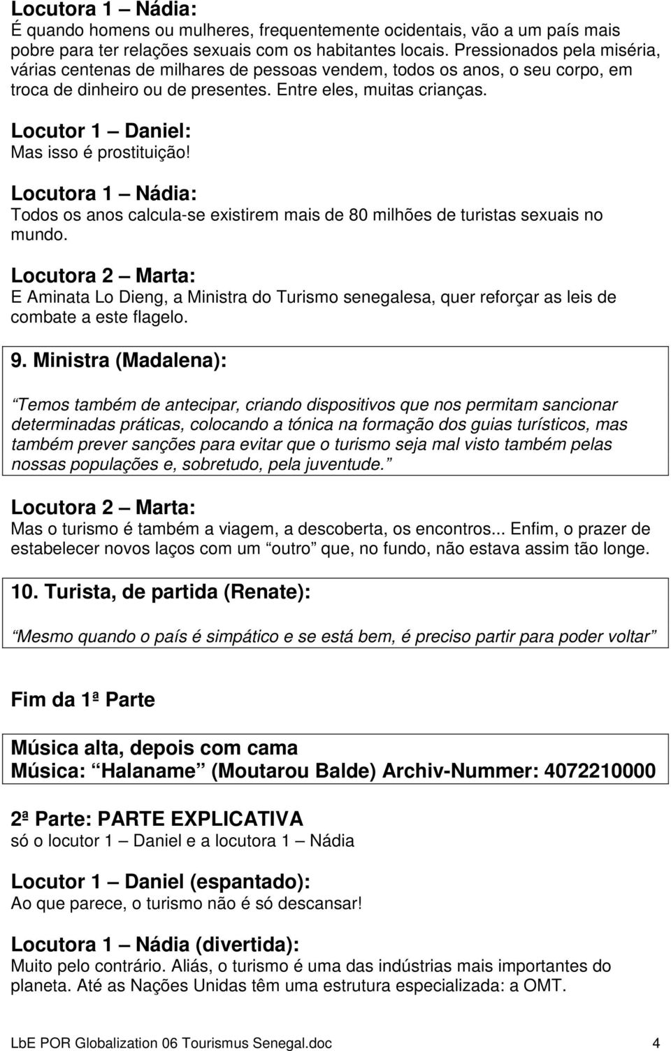 Todos os anos calcula-se existirem mais de 80 milhões de turistas sexuais no mundo. E Aminata Lo Dieng, a Ministra do Turismo senegalesa, quer reforçar as leis de combate a este flagelo. 9.