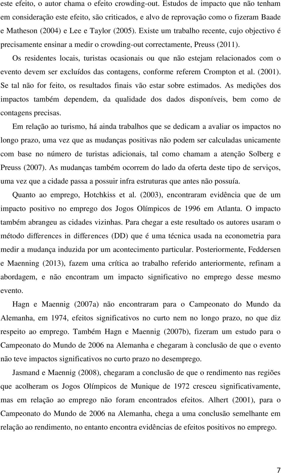 Existe um trabalho recente, cujo objectivo é precisamente ensinar a medir o crowding-out correctamente, Preuss (2011).