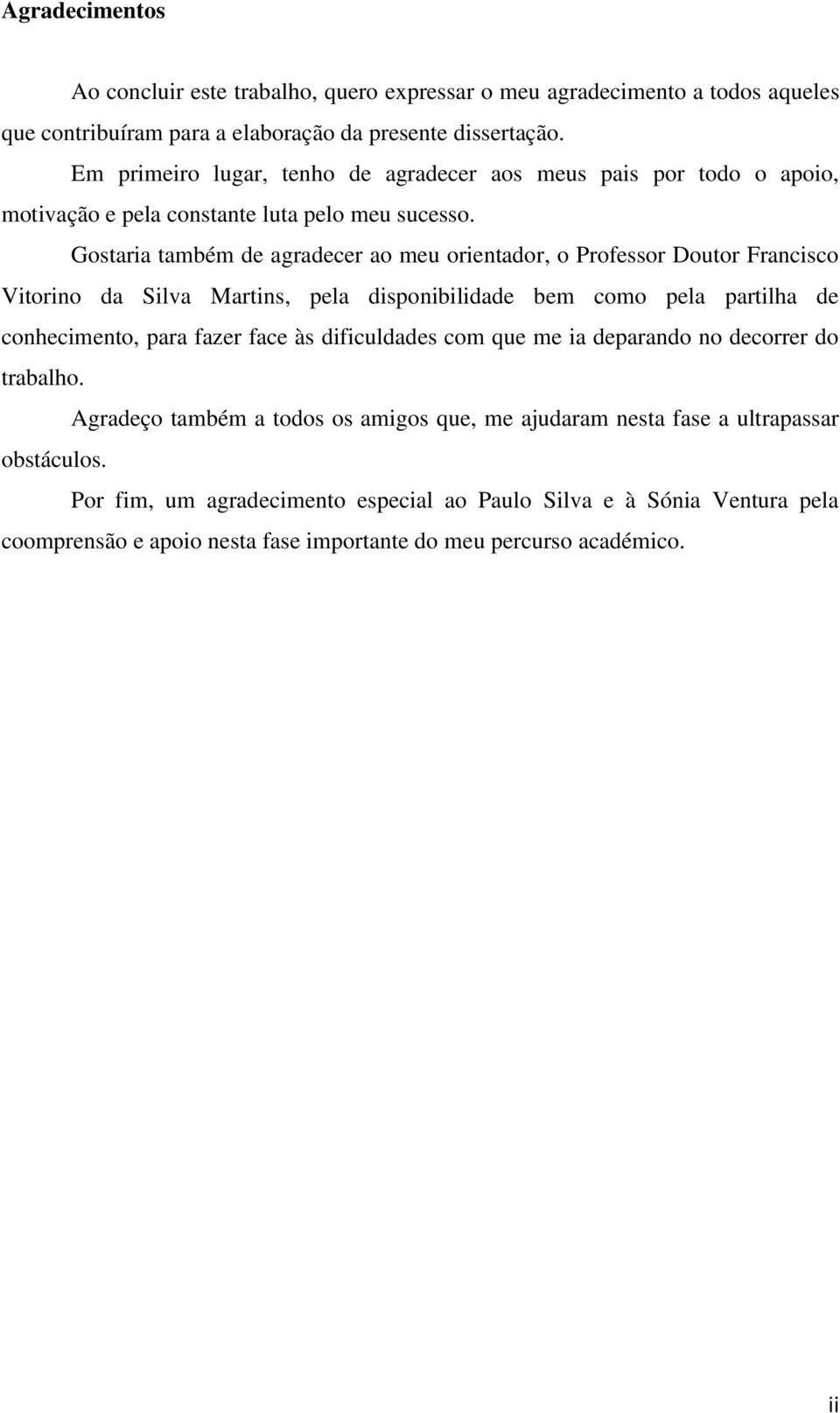 Gostaria também de agradecer ao meu orientador, o Professor Doutor Francisco Vitorino da Silva Martins, pela disponibilidade bem como pela partilha de conhecimento, para fazer face às