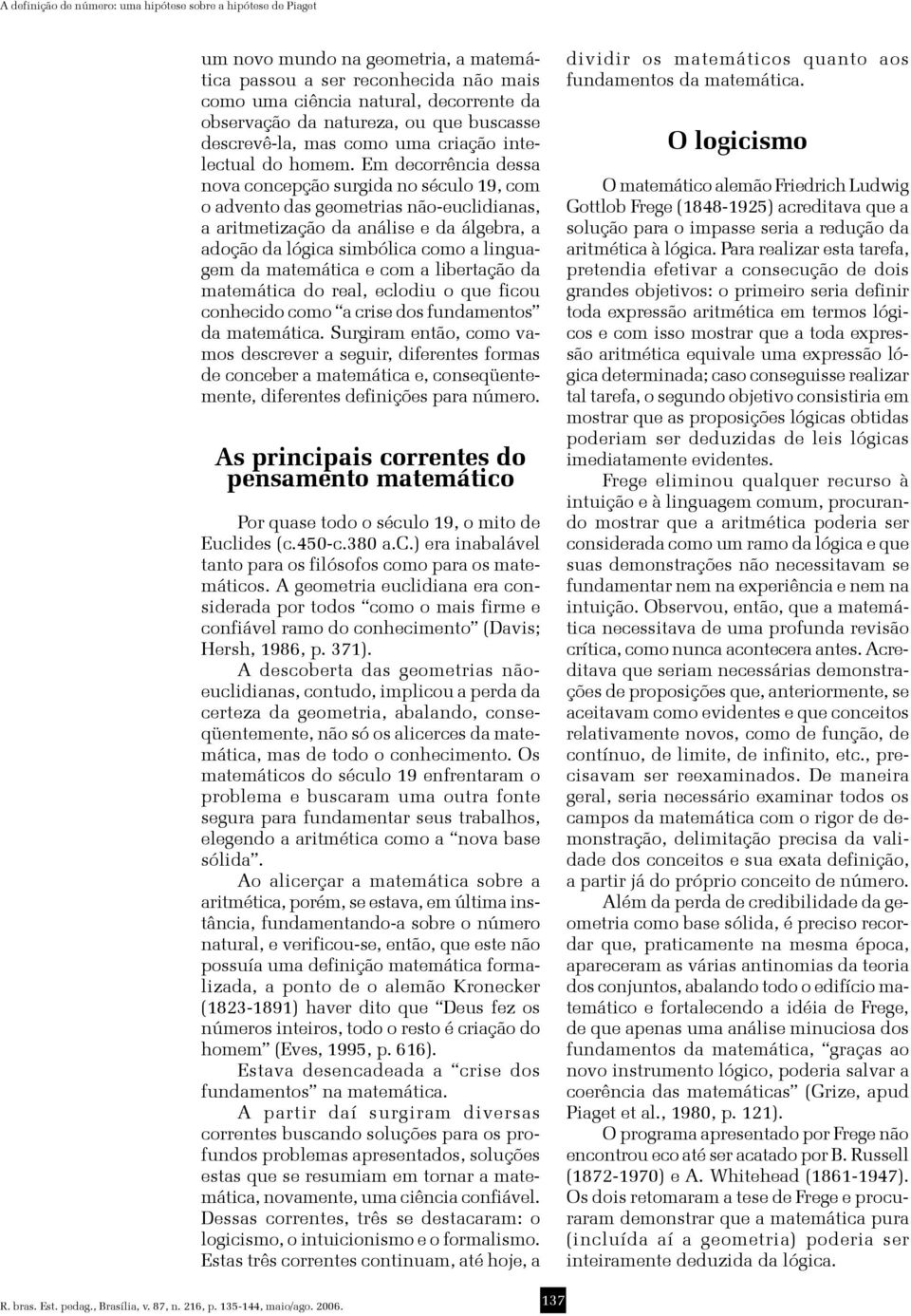 Em decorrência dessa nova concepção surgida no século 19, com o advento das geometrias não-euclidianas, a aritmetização da análise e da álgebra, a adoção da lógica simbólica como a linguagem da