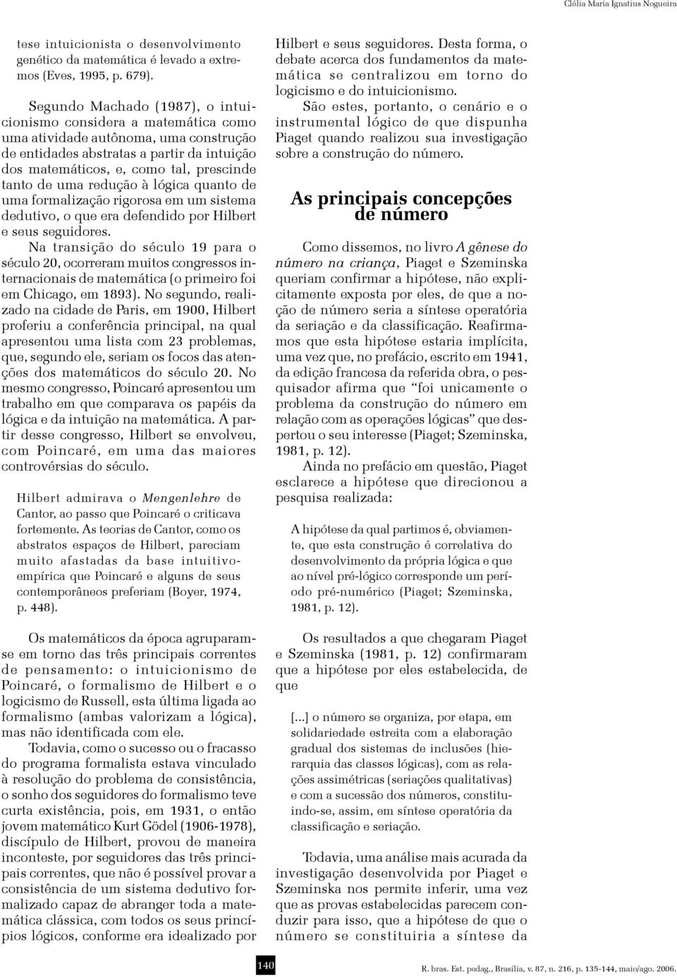 uma redução à lógica quanto de uma formalização rigorosa em um sistema dedutivo, o que era defendido por Hilbert e seus seguidores.