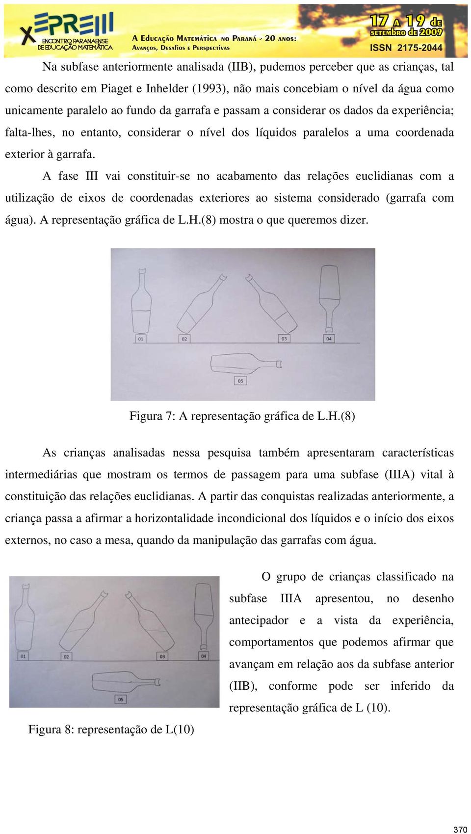 A fase III vai constituir-se no acabamento das relações euclidianas com a utilização de eixos de coordenadas exteriores ao sistema considerado (garrafa com água). A representação gráfica de L.H.