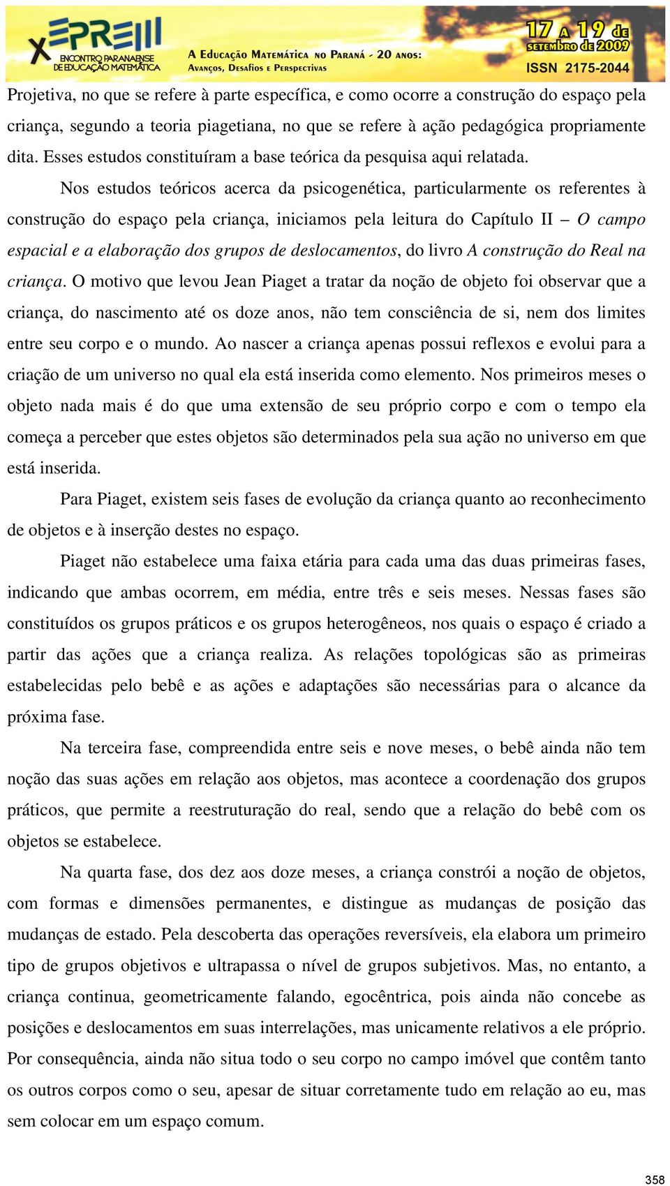 Nos estudos teóricos acerca da psicogenética, particularmente os referentes à construção do espaço pela criança, iniciamos pela leitura do Capítulo II O campo espacial e a elaboração dos grupos de