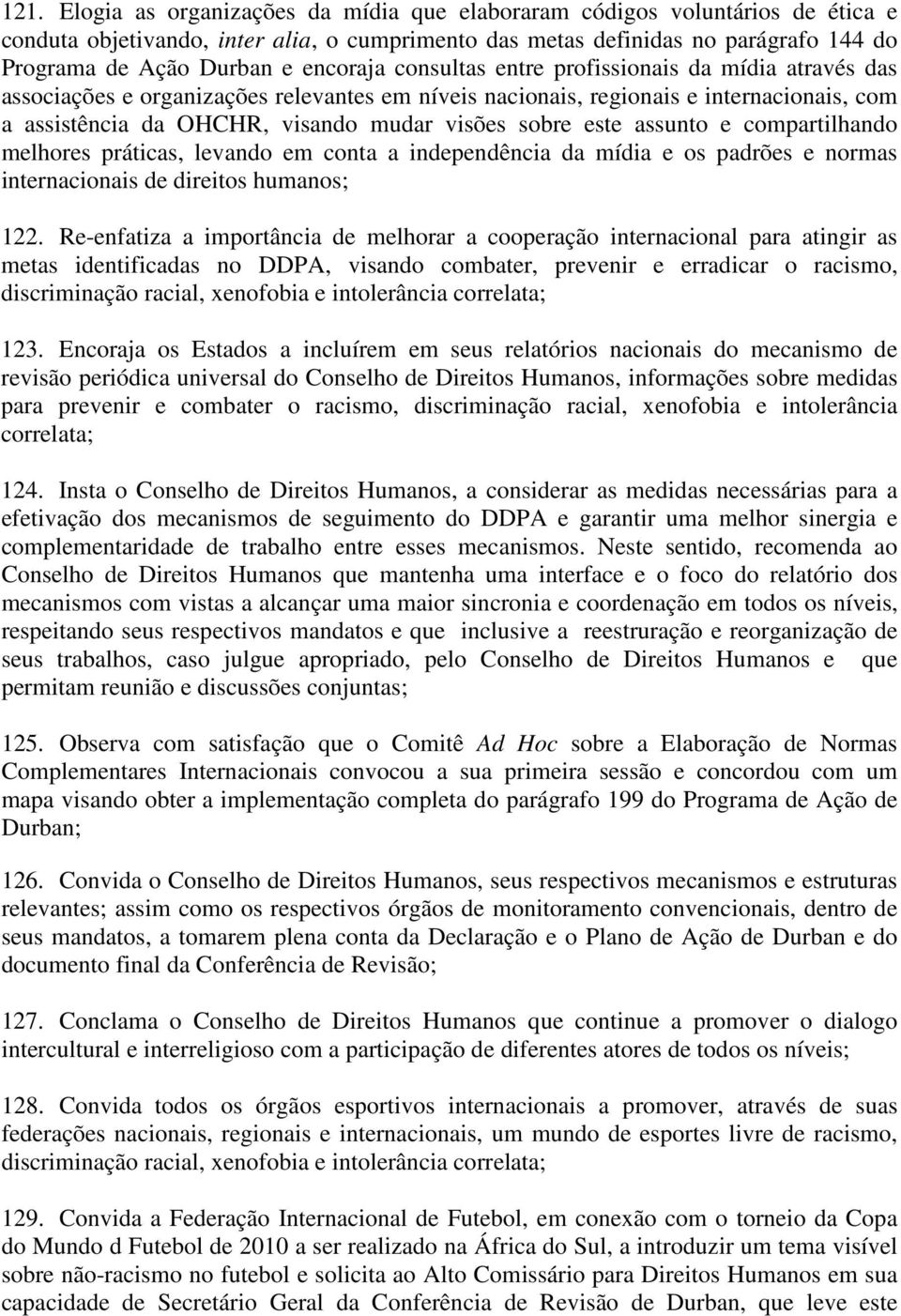 sobre este assunto e compartilhando melhores práticas, levando em conta a independência da mídia e os padrões e normas internacionais de direitos humanos; 122.