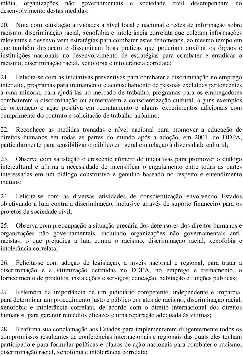 estratégias para combater estes fenômenos, ao mesmo tempo em que também destacam e disseminam boas práticas que poderiam auxiliar os órgãos e instituições nacionais no desenvolvimento de estratégias