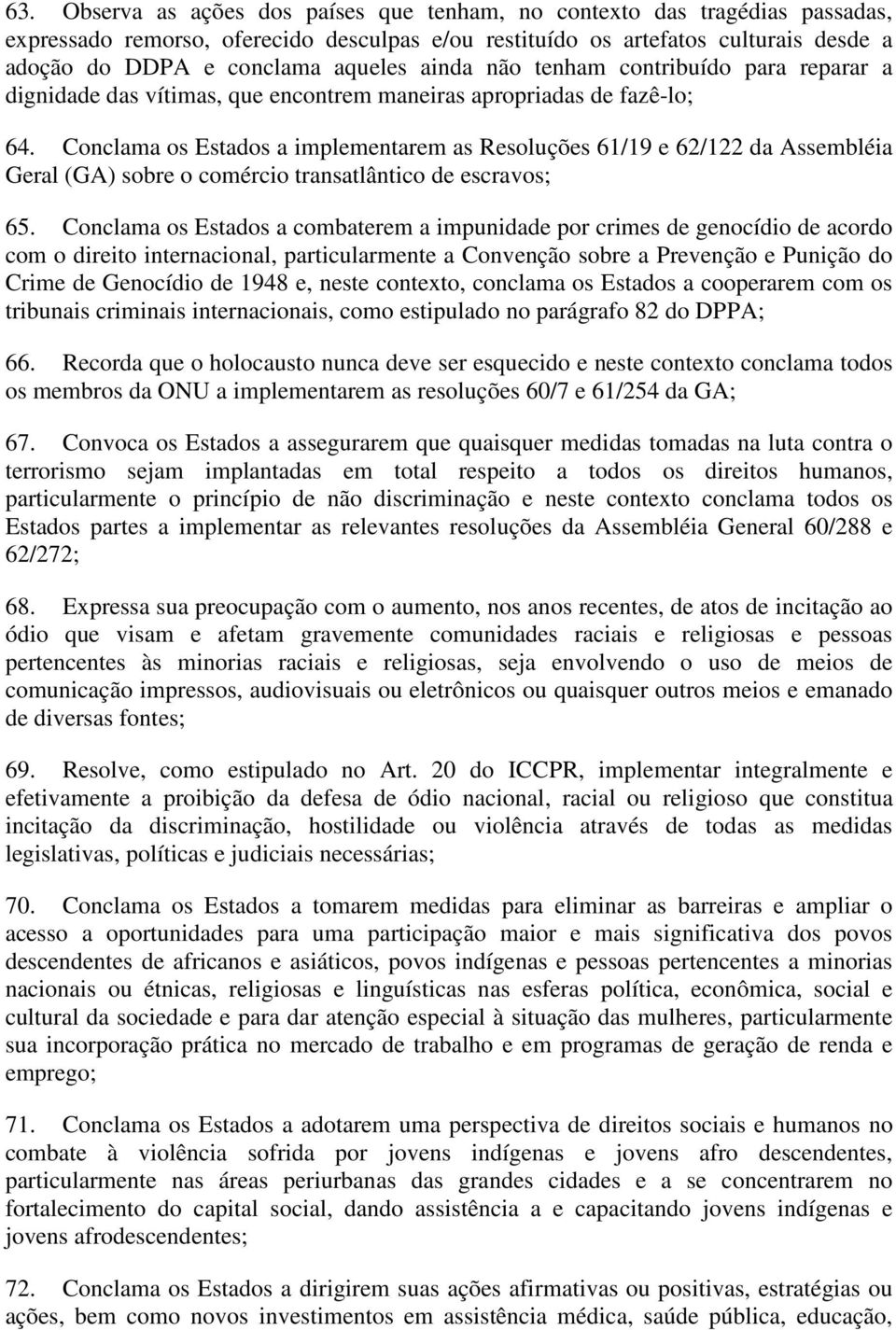 Conclama os Estados a implementarem as Resoluções 61/19 e 62/122 da Assembléia Geral (GA) sobre o comércio transatlântico de escravos; 65.