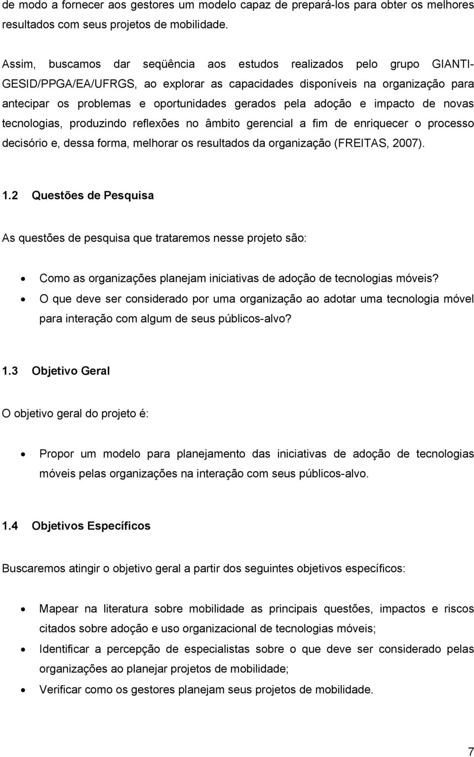 pela adoção e impacto de novas tecnologias, produzindo reflexões no âmbito gerencial a fim de enriquecer o processo decisório e, dessa forma, melhorar os resultados da organização (FREITAS, 2007). 1.