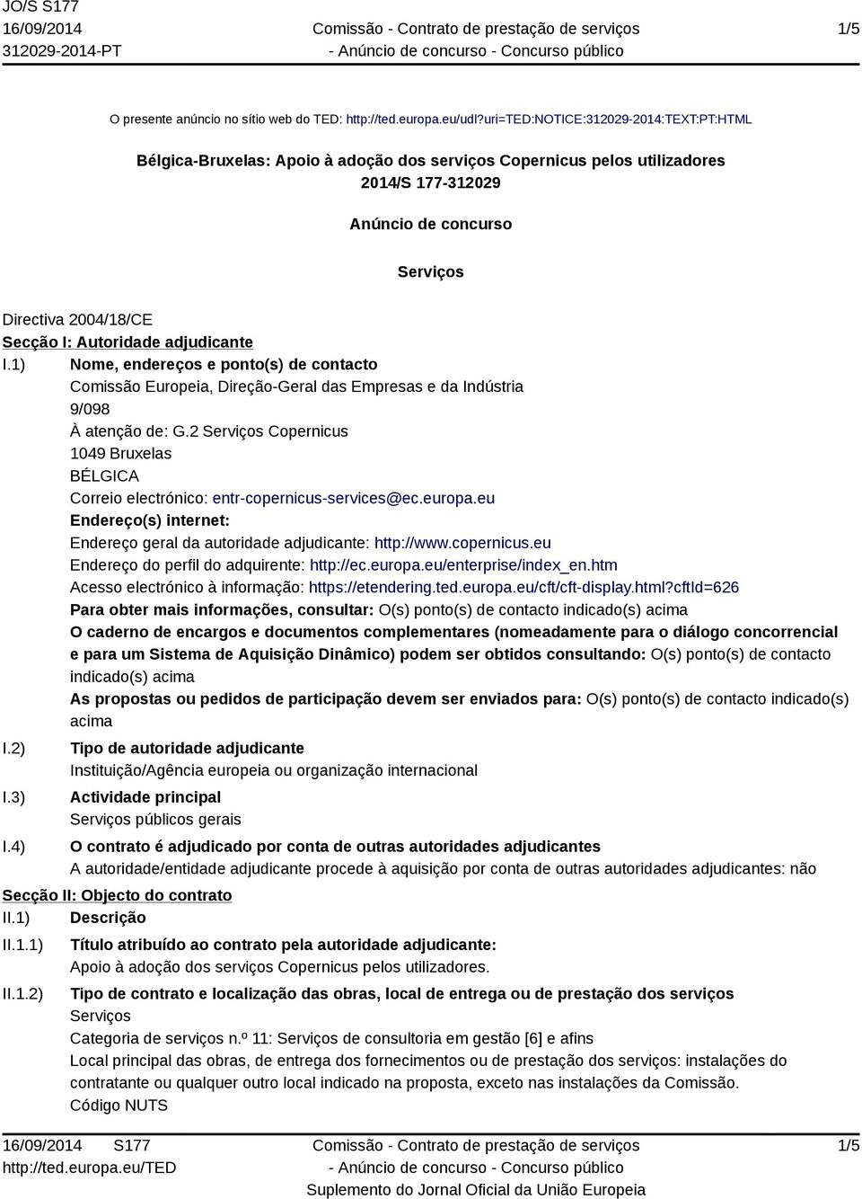 Autoridade adjudicante I.1) Nome, endereços e ponto(s) de contacto Comissão Europeia, Direção-Geral das Empresas e da Indústria 9/098 À atenção de: G.