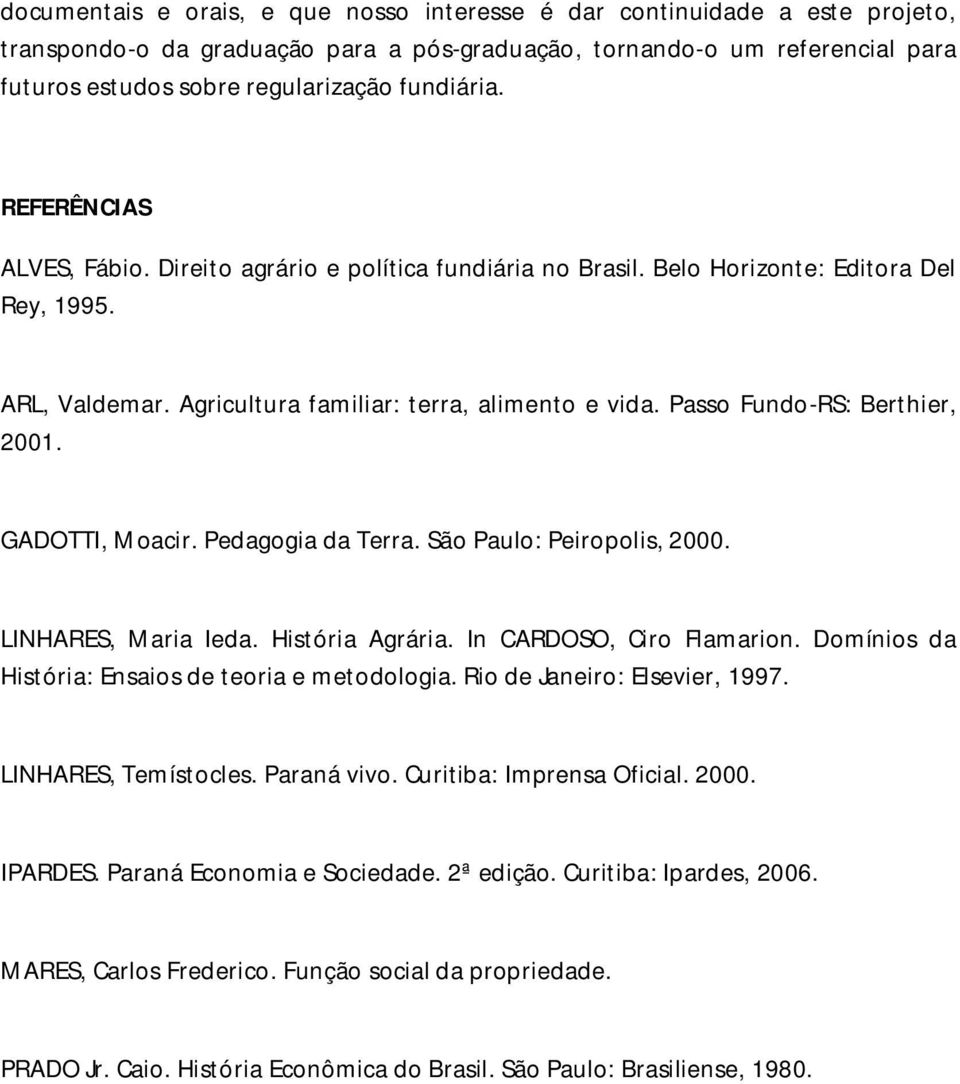 Passo Fundo-RS: Berthier, 2001. GADOTTI, Moacir. Pedagogia da Terra. São Paulo: Peiropolis, 2000. LINHARES, Maria Ieda. História Agrária. In CARDOSO, Ciro Flamarion.