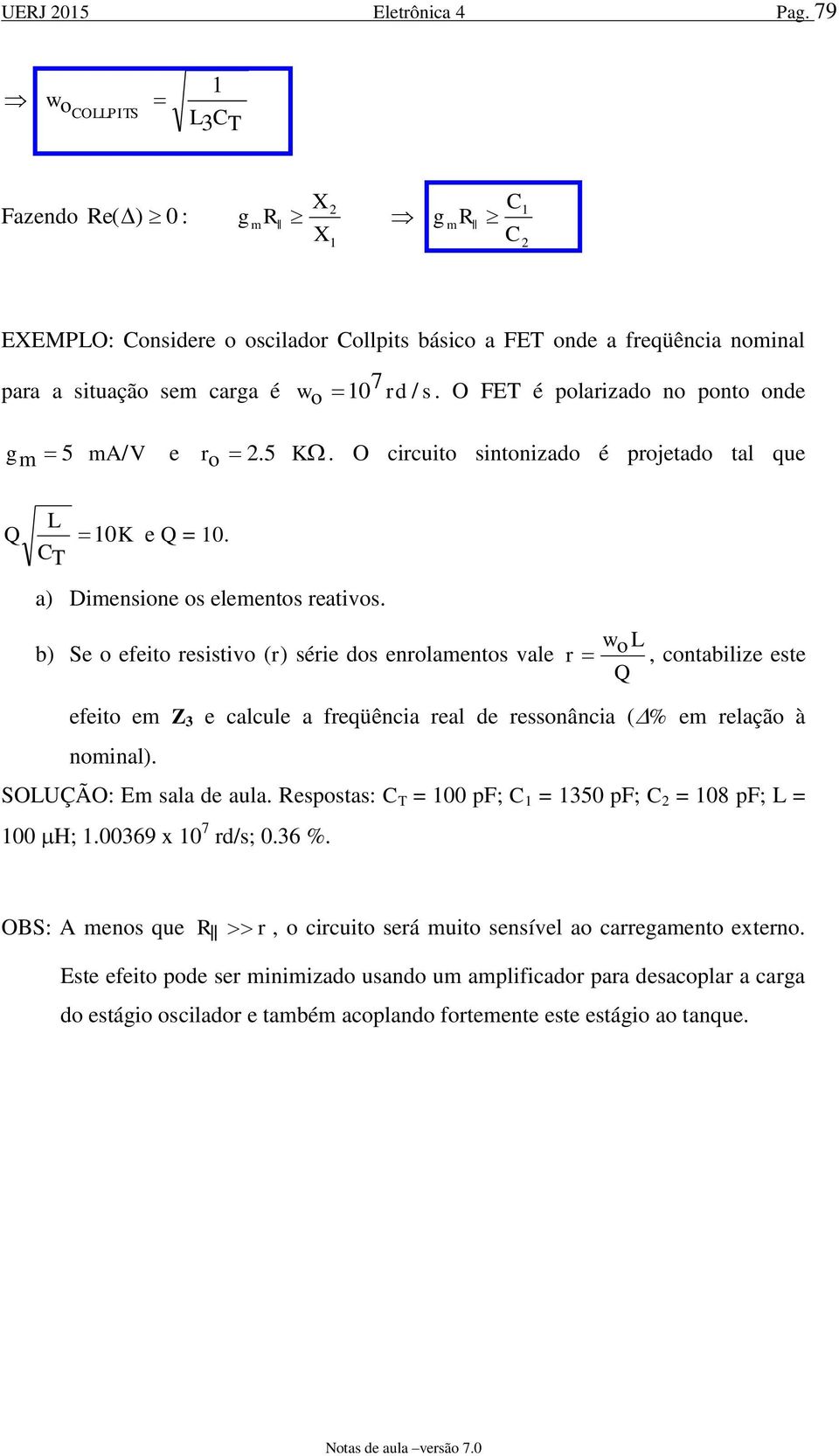 b Se o efeito resistivo r série dos erolaetos vale r w o L, cotabilize este Q efeito e e calcule a freqüêcia real de ressoâcia % e relação à oial. SOLUÇÃO: E sala de aula.