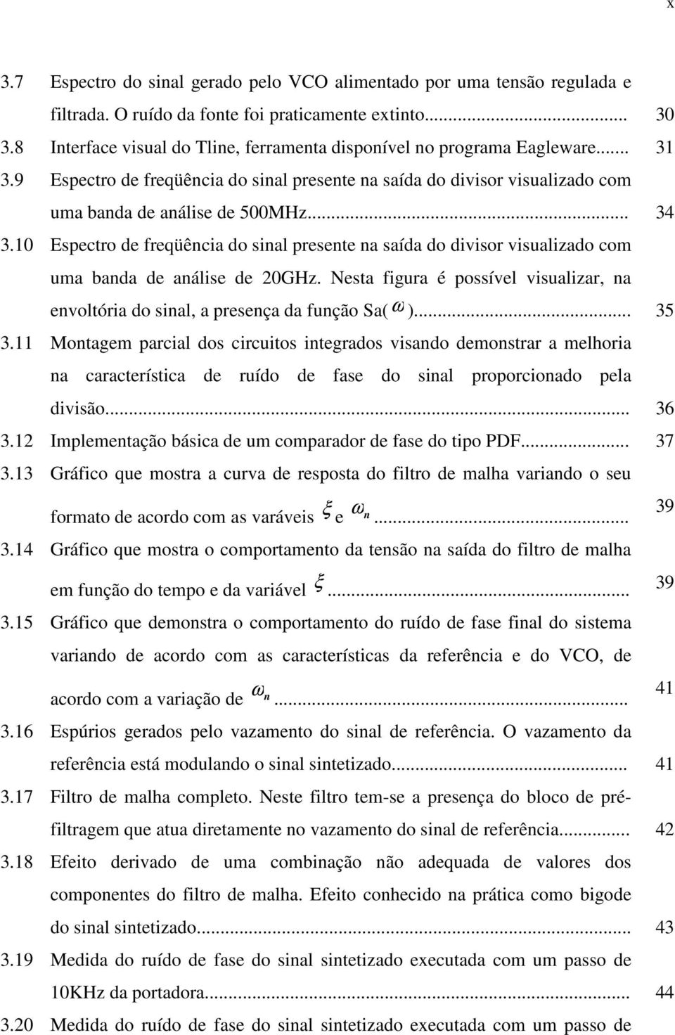 0 Epectro de freqüência do inal preente na aída do divior viualizado com uma banda de análie de 0GHz. Neta figura é poível viualizar, na envoltória do inal, a preença da função Sa(ω )... 35 3.