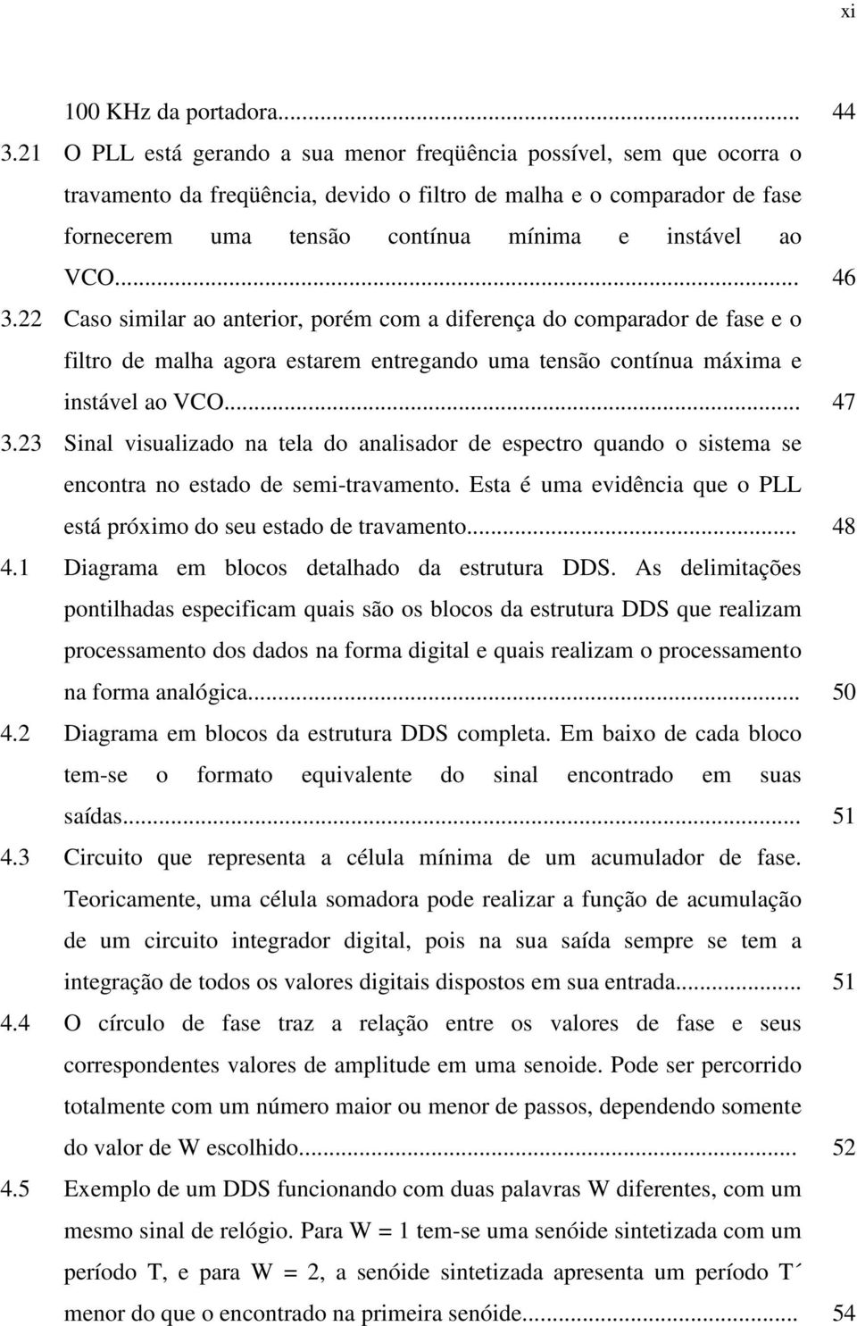 Cao imilar ao anterior, porém com a diferença do comparador de fae e o filtro de malha agora etarem entregando uma tenão contínua máxima e intável ao VCO... 47 3.