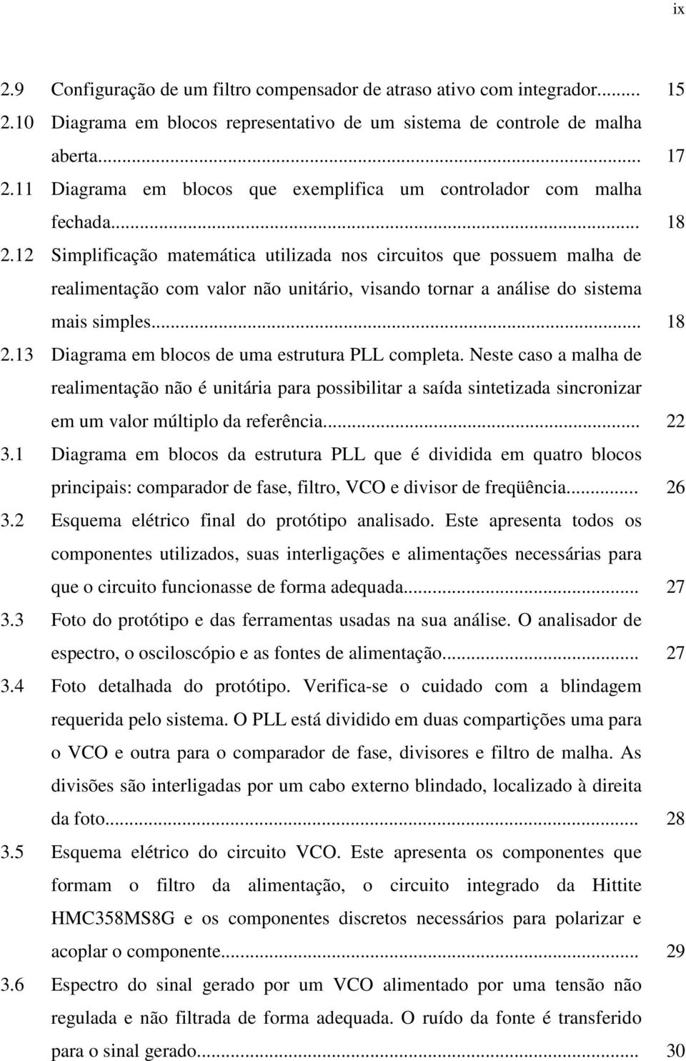 Simplificação matemática utilizada no circuito que pouem malha de realimentação com valor não unitário, viando tornar a análie do itema mai imple... 8.3 Diagrama em bloco de uma etrutura PLL completa.