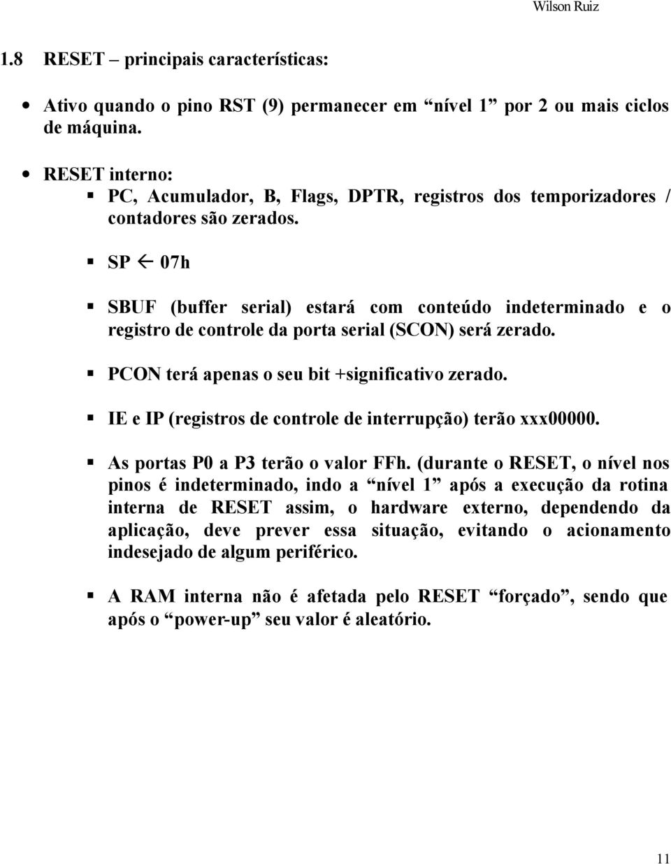 SP 07h SBUF (buffer serial) estará com conteúdo indeterminado e o registro de controle da porta serial (SCON) será zerado. PCON terá apenas o seu bit +significativo zerado.