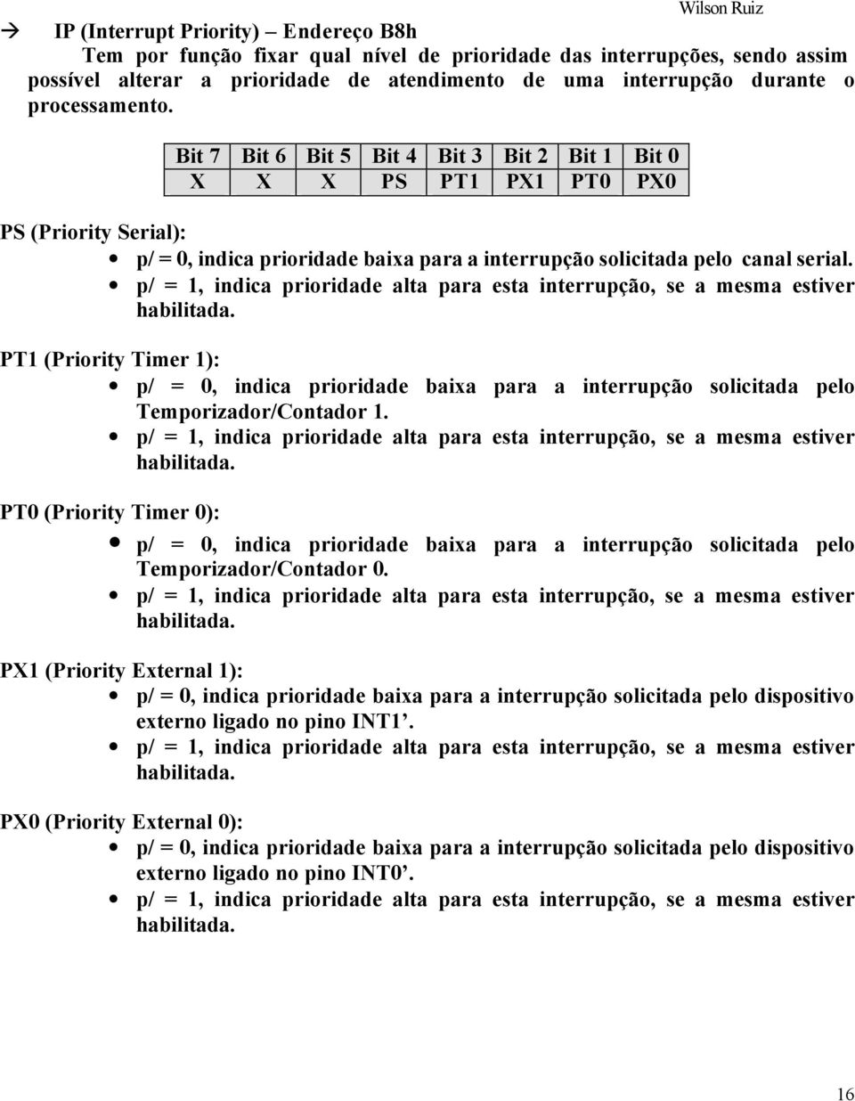 p/ = 1, indica prioridade alta para esta interrupção, se a mesma estiver habilitada. PT1 (Priority Timer 1): p/ = 0, indica prioridade baixa para a interrupção solicitada pelo Temporizador/Contador 1.