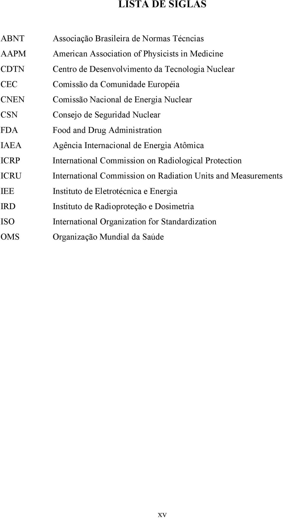and Drug Administration Agência Internacional de Energia Atômica International Commission on Radiological Protection International Commission on Radiation Units