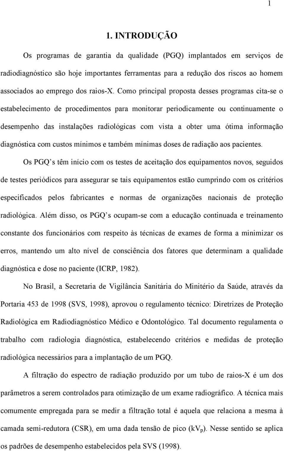 Como principal proposta desses programas cita-se o estabelecimento de procedimentos para monitorar periodicamente ou continuamente o desempenho das instalações radiológicas com vista a obter uma