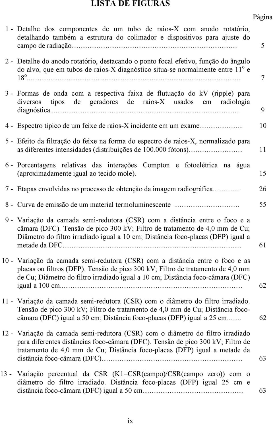 .. 7 3 - Formas de onda com a respectiva faixa de flutuação do kv (ripple) para diversos tipos de geradores de raios-x usados em radiologia diagnóstica.