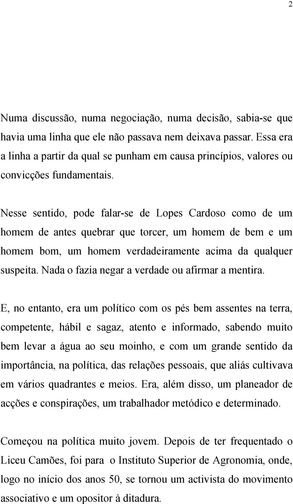 Nesse sentido, pode falar-se de Lopes Cardoso como de um homem de antes quebrar que torcer, um homem de bem e um homem bom, um homem verdadeiramente acima da qualquer suspeita.