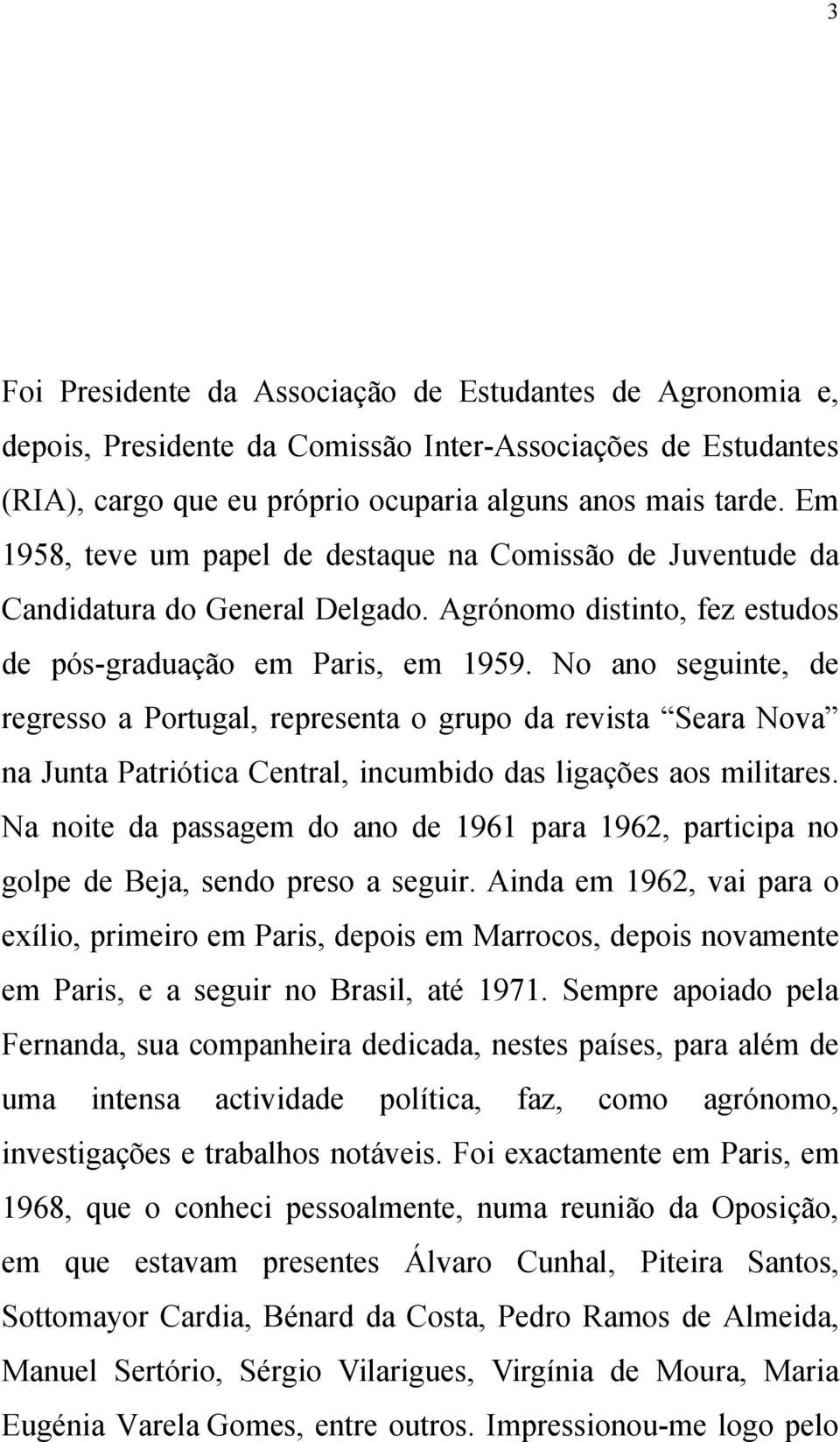 No ano seguinte, de regresso a Portugal, representa o grupo da revista Seara Nova na Junta Patriótica Central, incumbido das ligações aos militares.