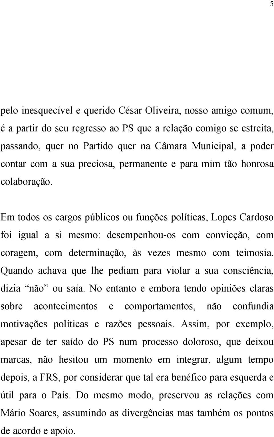Em todos os cargos públicos ou funções políticas, Lopes Cardoso foi igual a si mesmo: desempenhou-os com convicção, com coragem, com determinação, às vezes mesmo com teimosia.