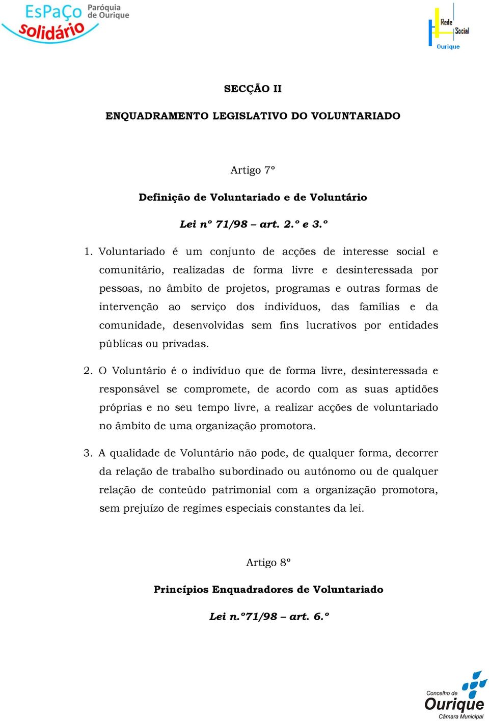 serviço dos indivíduos, das famílias e da comunidade, desenvolvidas sem fins lucrativos por entidades públicas ou privadas. 2.