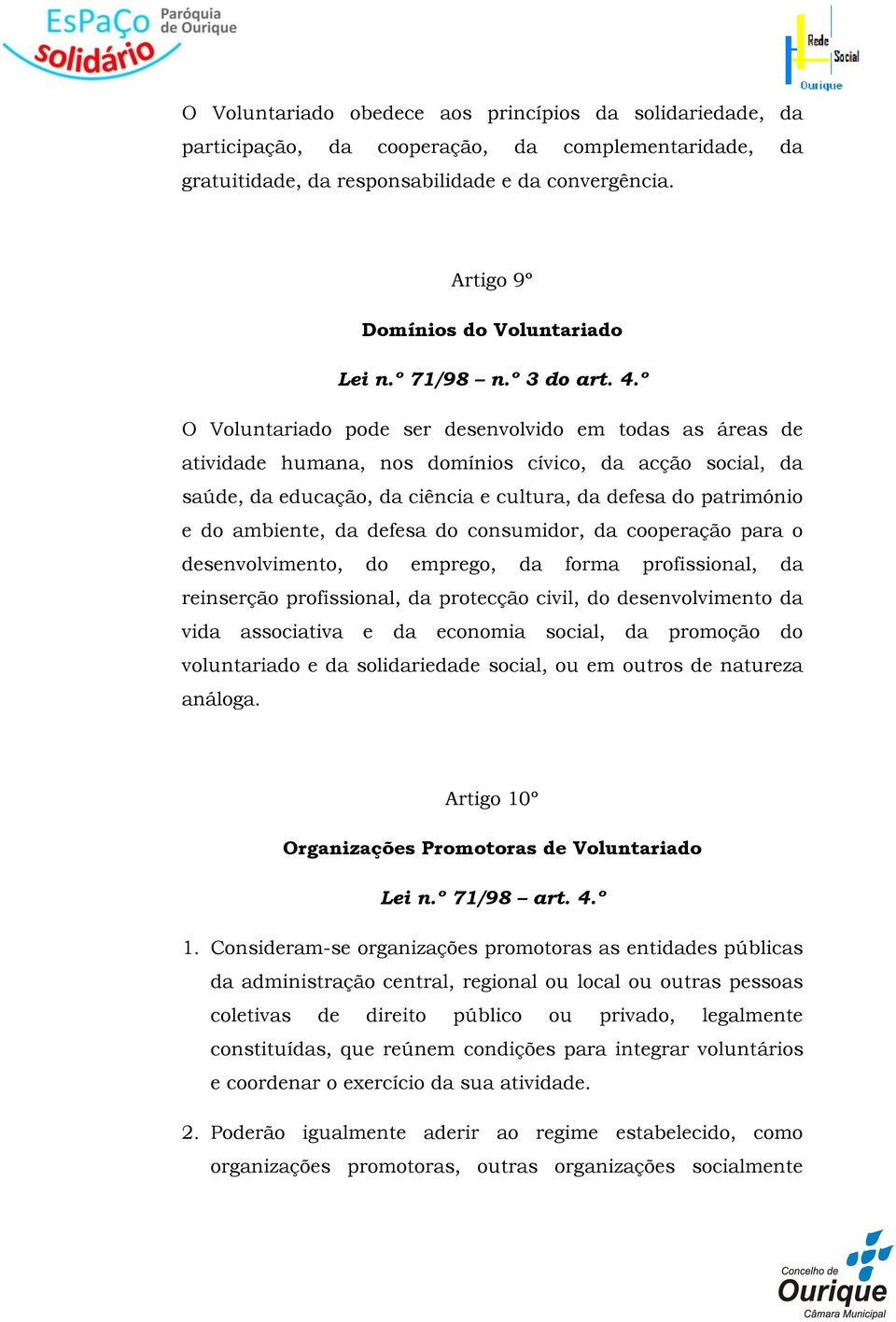 º O Voluntariado pode ser desenvolvido em todas as áreas de atividade humana, nos domínios cívico, da acção social, da saúde, da educação, da ciência e cultura, da defesa do património e do ambiente,