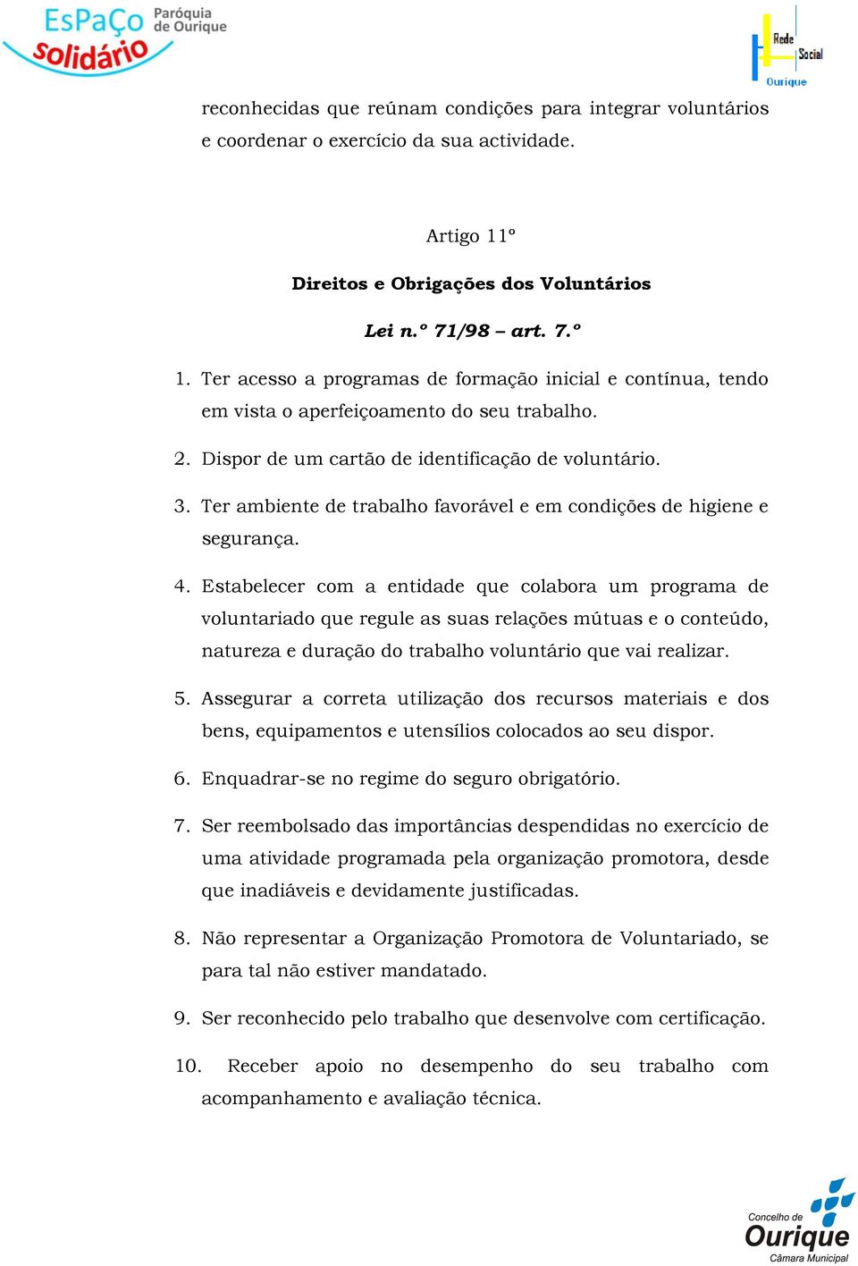 Ter ambiente de trabalho favorável e em condições de higiene e segurança. 4.