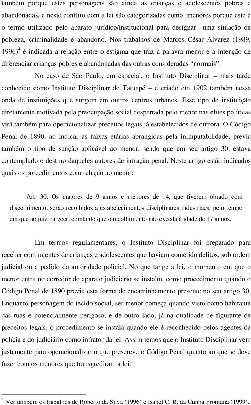 Nos trabalhos de Marcos César Alvarez (1989, 1996) 4 é indicada a relação entre o estigma que traz a palavra menor e a intenção de diferenciar crianças pobres e abandonadas das outras consideradas