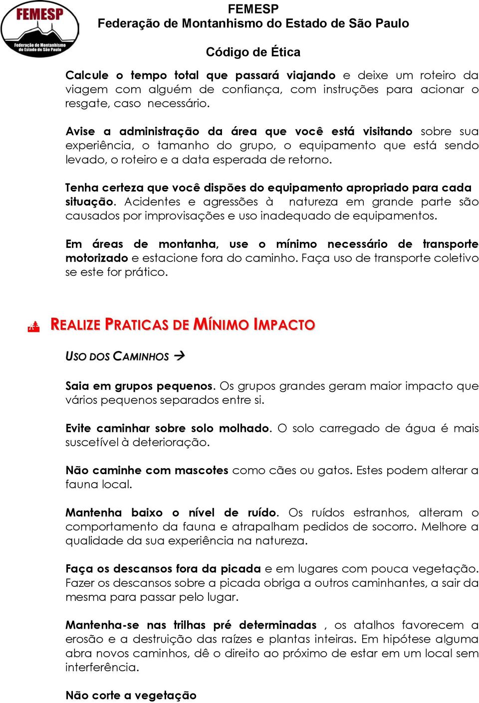 Tenha certeza que você dispões do equipamento apropriado para cada situação. Acidentes e agressões à natureza em grande parte são causados por improvisações e uso inadequado de equipamentos.