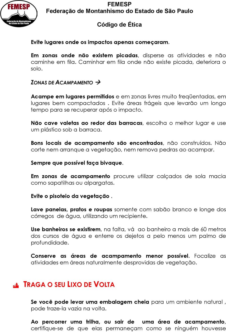 Não cave valetas ao redor das barracas, escolha o melhor lugar e use um plástico sob a barraca. Bons locais de acampamento são encontrados, não construídos.