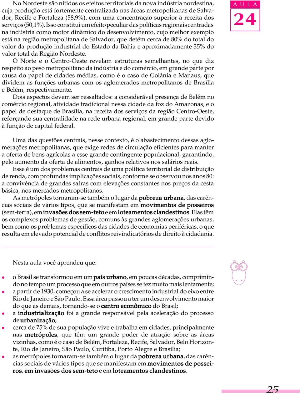 Isso constitui um efeito pecuiar das poíticas regionais centradas na indústria como motor dinâmico do desenvovimento, cujo mehor exempo está na região metropoitana de Savador, que detém cerca de 80%