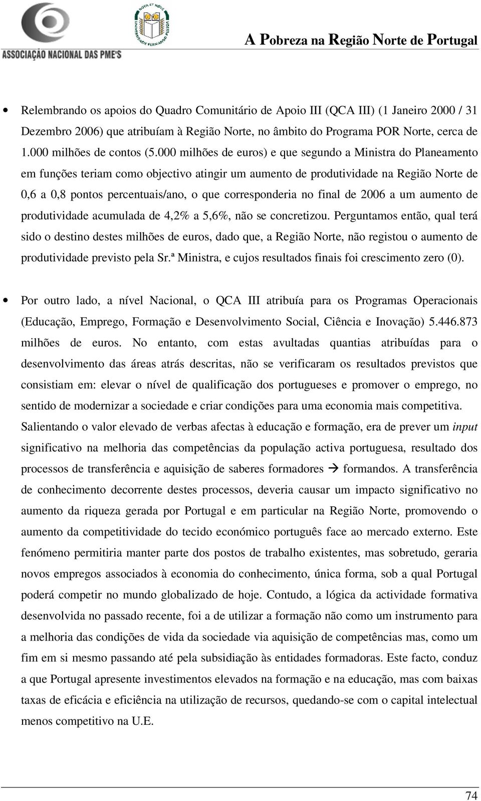 000 milhões de euros) e que segundo a Ministra do Planeamento em funções teriam como objectivo atingir um aumento de produtividade na Região Norte de 0,6 a 0,8 pontos percentuais/ano, o que