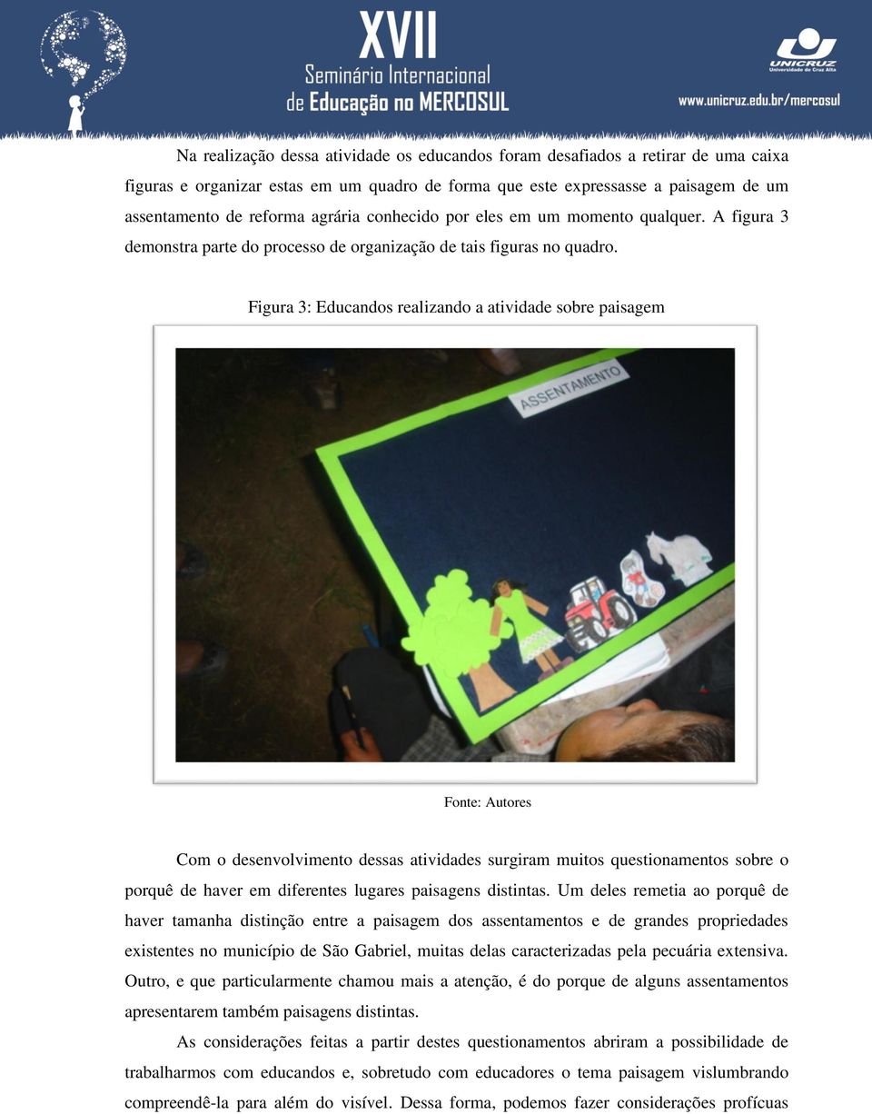 Figura 3: Educandos realizando a atividade sobre paisagem Fonte: Autores Com o desenvolvimento dessas atividades surgiram muitos questionamentos sobre o porquê de haver em diferentes lugares