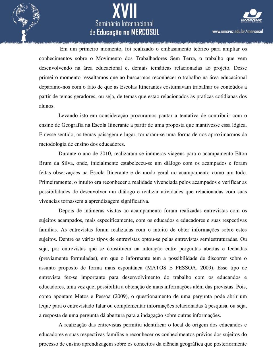 Desse primeiro momento ressaltamos que ao buscarmos reconhecer o trabalho na área educacional deparamo-nos com o fato de que as Escolas Itinerantes costumavam trabalhar os conteúdos a partir de temas