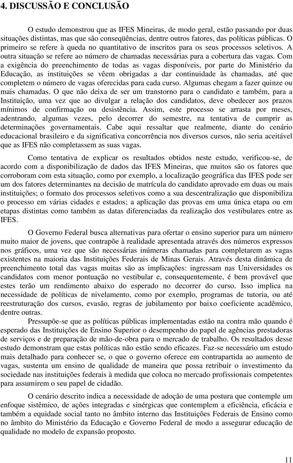 Com a exigência do preenchimento de todas as vagas disponíveis, por parte do Ministério da Educação, as instituições se vêem obrigadas a dar continuidade às chamadas, até que completem o número de