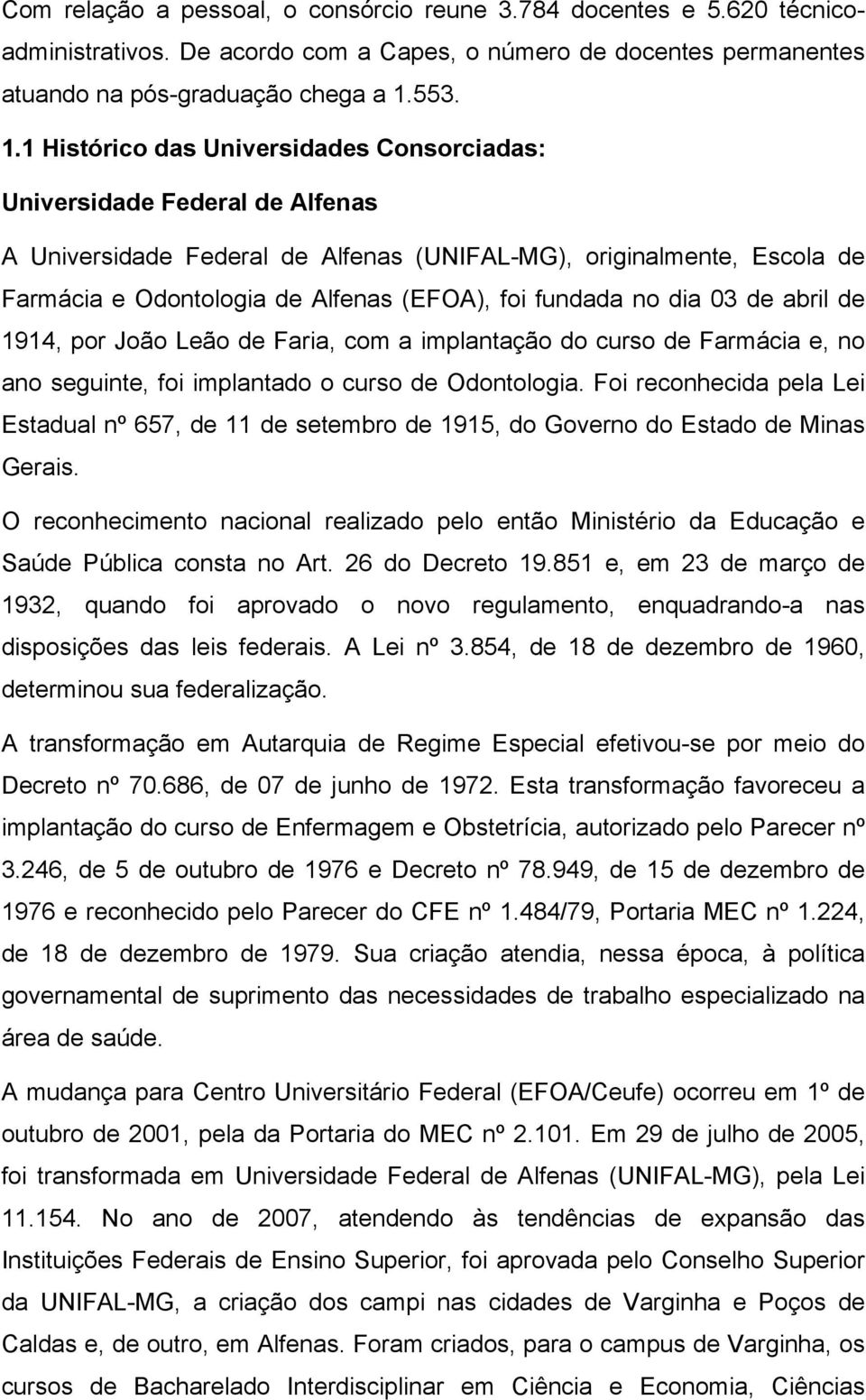 1 Histórico das Universidades Consorciadas: Universidade Federal de Alfenas A Universidade Federal de Alfenas (UNIFAL-MG), originalmente, Escola de Farmácia e Odontologia de Alfenas (EFOA), foi