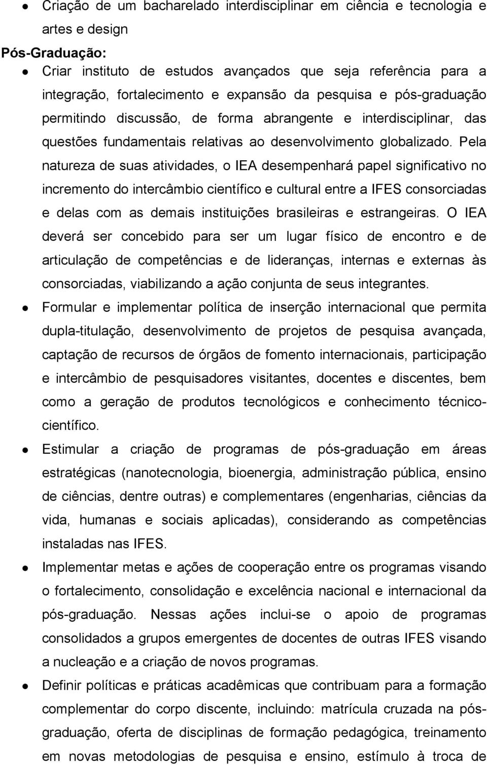 Pela natureza de suas atividades, o IEA desempenhará papel significativo no incremento do intercâmbio científico e cultural entre a IFES consorciadas e delas com as demais instituições brasileiras e