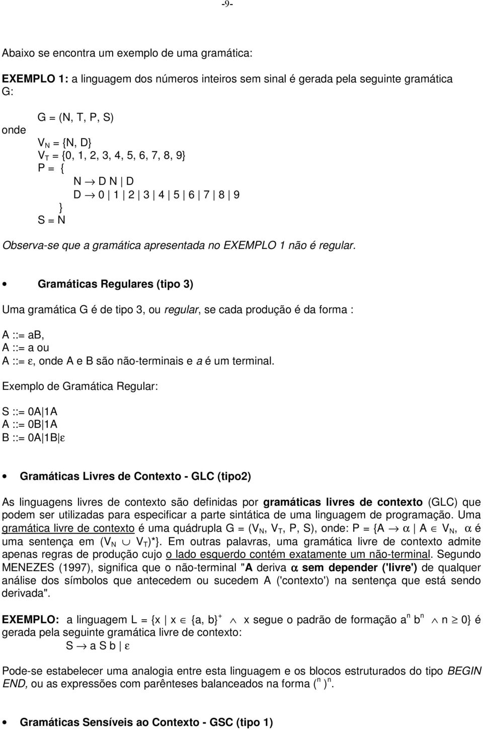 Grmátics Regulres (tipo 3) Um grmátic G é de tipo 3, ou regulr, se cd produção é d form : A ::= B, A ::= ou A ::= ε, onde A e B são não-terminis e é um terminl.